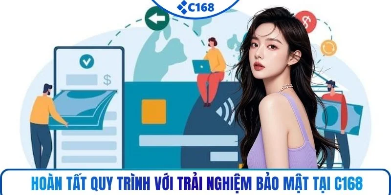 Hoàn tất quy trình với trải nghiệm bảo mật tại C168