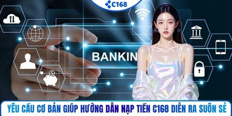 Yêu cầu cơ bản giúp hướng dẫn nạp tiền C168 diễn ra suôn sẻ